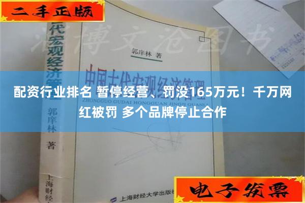 配资行业排名 暂停经营、罚没165万元！千万网红被罚 多个品牌停止合作