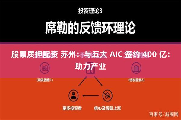 股票质押配资 苏州：与五大 AIC 签约 400 亿：助力产业