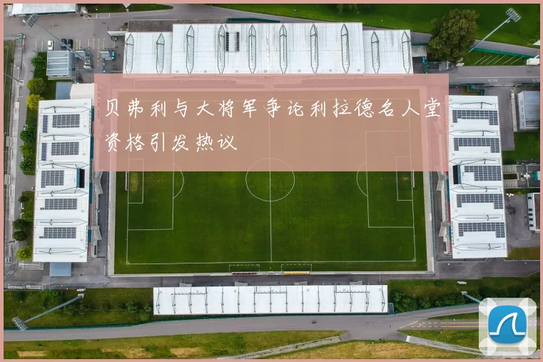 贝弗利与大将军争论利拉德名人堂资格引发热议