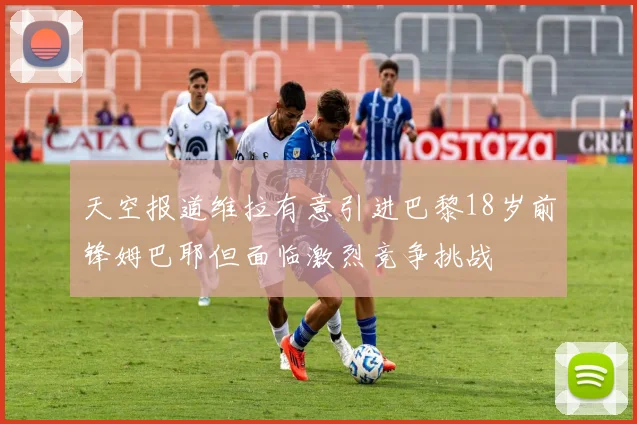 天空报道维拉有意引进巴黎18岁前锋姆巴耶但面临激烈竞争挑战